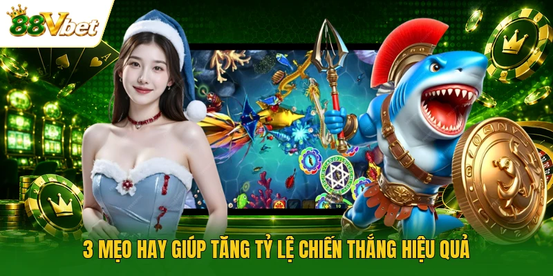 3 mẹo hay giúp tăng tỷ lệ chiến thắng hiệu quả