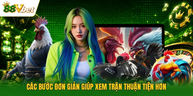 Các bước đơn giản giúp xem trận thuận tiện hơn