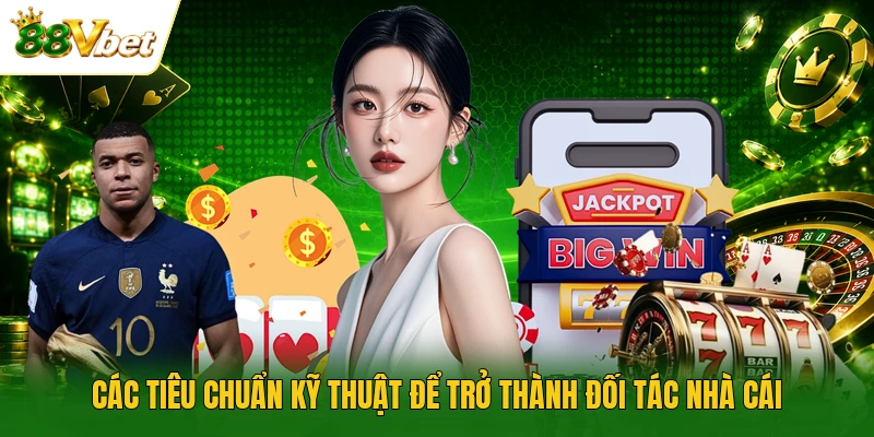 Các tiêu chuẩn kỹ thuật để trở thành đối tác nhà cái