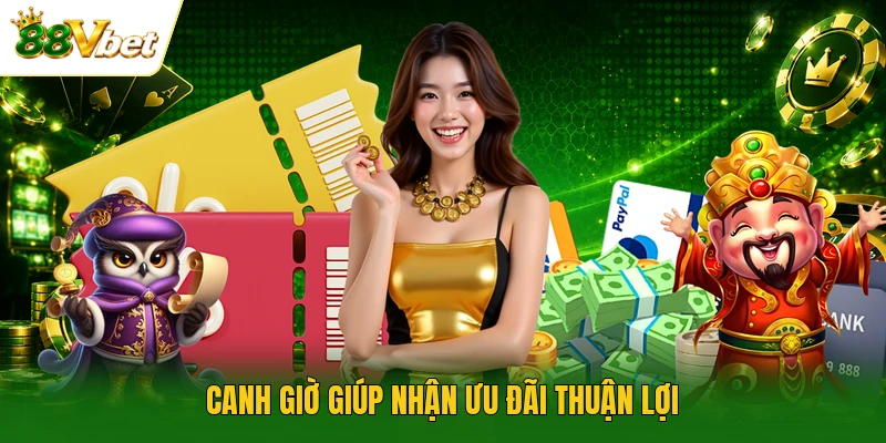 Canh giờ giúp nhận ưu đãi thuận lợi
