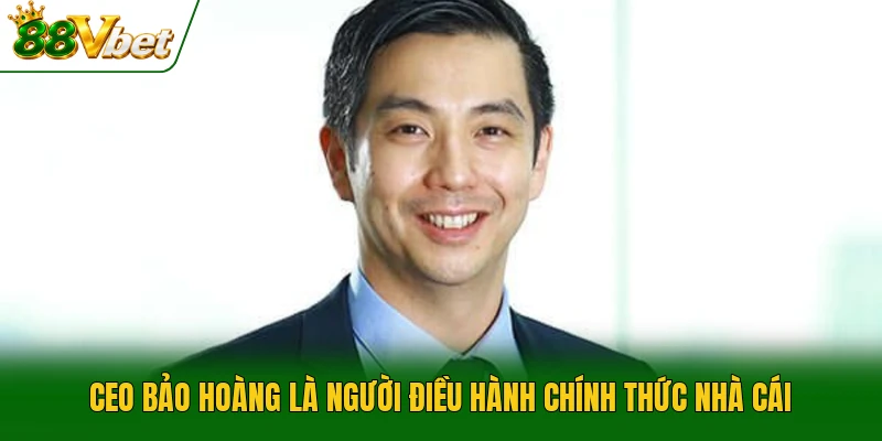CEO Bảo Hoàng là người điều hành chính thức nhà cái