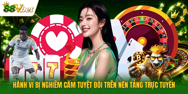 Hành vi bị nghiêm cấm tuyệt đối trên nền tảng trực tuyến
