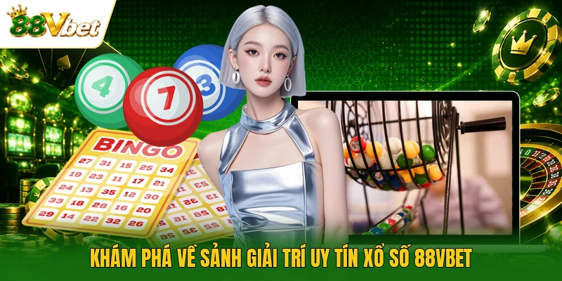 Khám phá về sảnh giải trí uy tín xổ số 88VBET