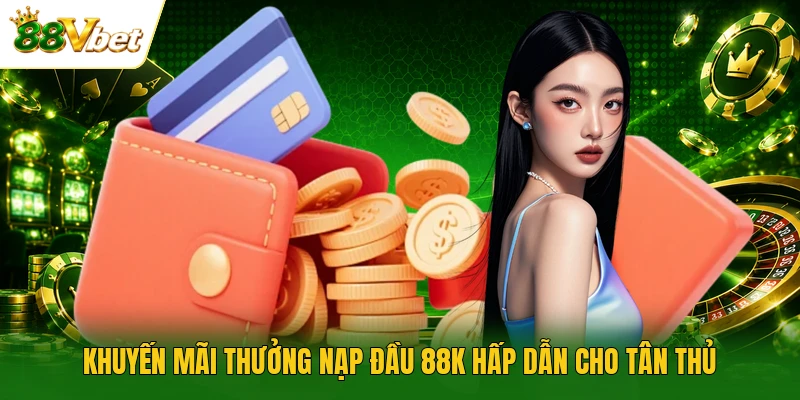 Khuyến mãi thưởng nạp đầu 88k hấp dẫn cho tân thủ 
