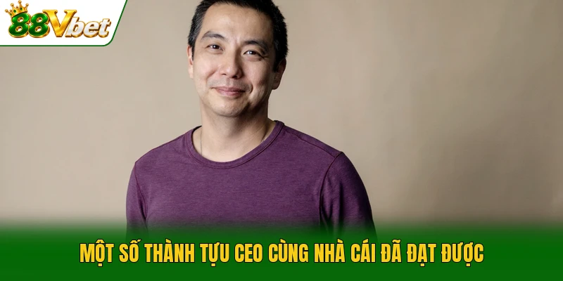 Một số thành tựu CEO cùng nhà cái đã đạt được