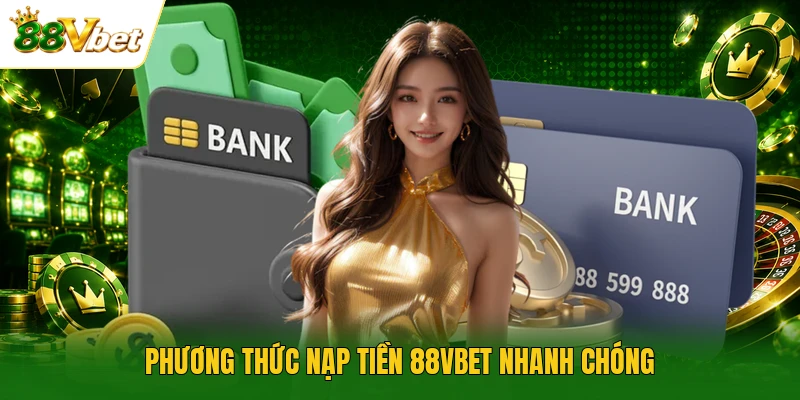 Phương thức nạp tiền 88VBET nhanh chóng