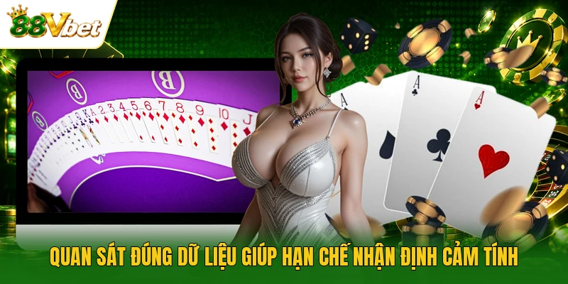 Quan sát đúng dữ liệu giúp hạn chế nhận định cảm tính