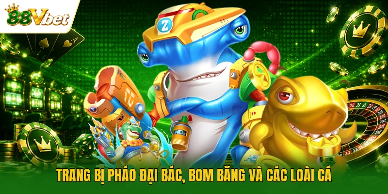 Trang bị pháo đại bác, bom băng và các loài cá